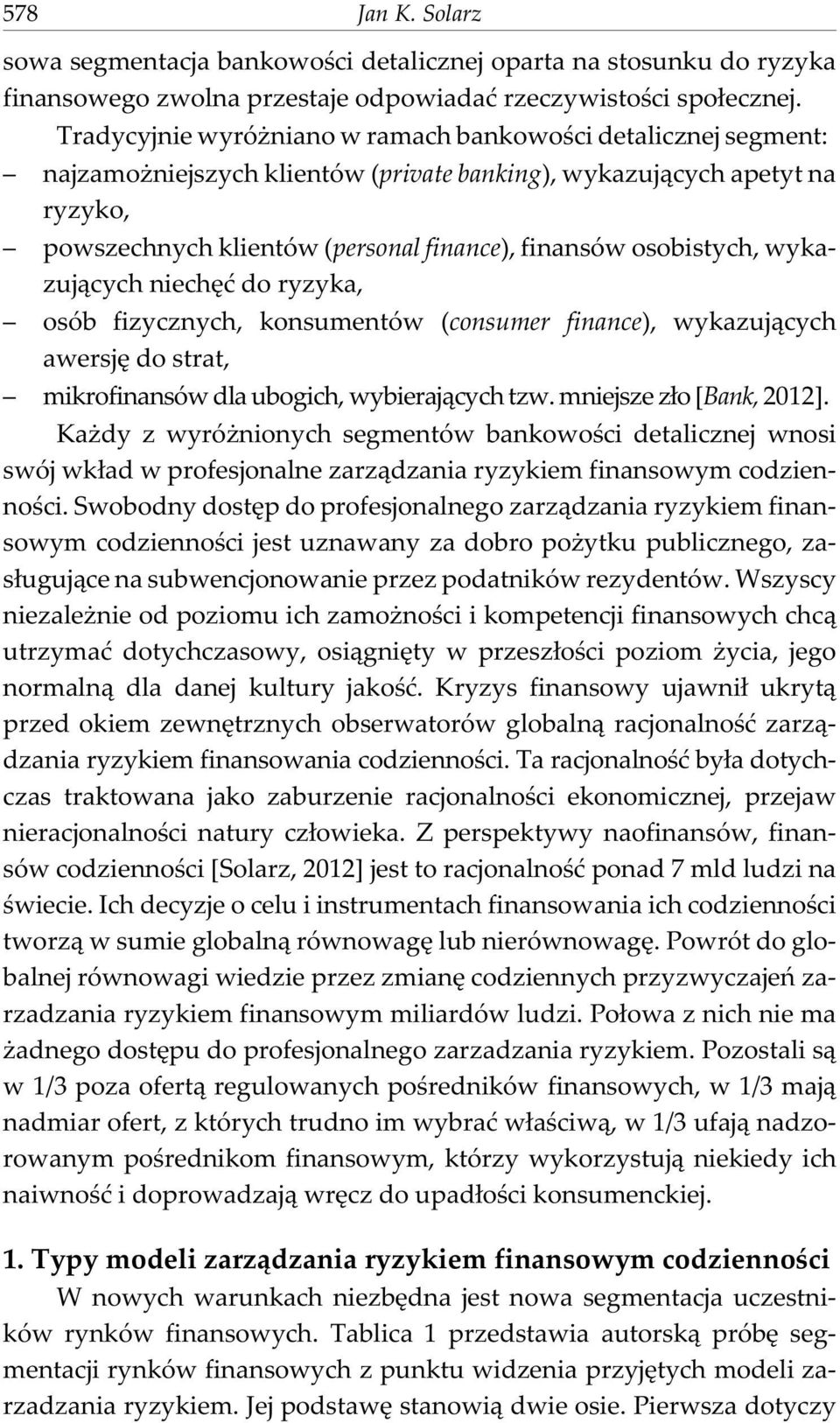 osobistych, wykazuj¹cych niechêæ do ryzyka, osób fizycznych, konsumentów (consumer finance), wykazuj¹cych awersjê do strat, mikrofinansów dla ubogich, wybieraj¹cych tzw. mniejsze z³o [Bank, 2012].