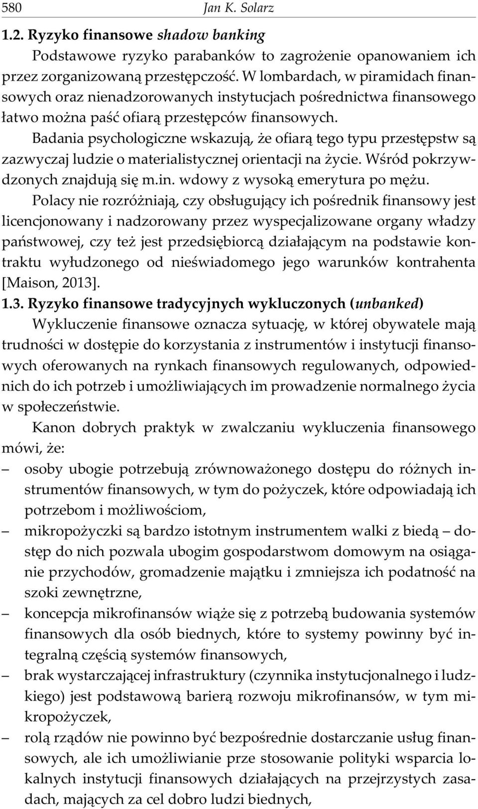 Badania psychologiczne wskazuj¹, e ofiar¹ tego typu przestêpstw s¹ zazwyczaj ludzie o materialistycznej orientacji na ycie. Wœród pokrzywdzonych znajduj¹ siê m.in. wdowy z wysok¹ emerytura po mê u.