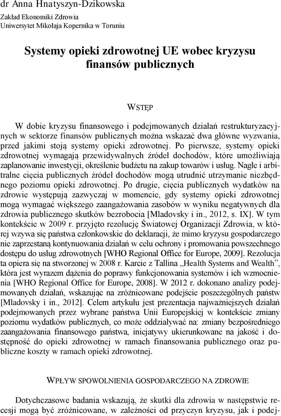 systemy opieki zdrowotnej. Po pierwsze, systemy opieki zdrowotnej wymagają przewidywalnych źródeł dochodów, które umożliwiają zaplanowanie inwestycji, określenie budżetu na zakup towarów i usług.