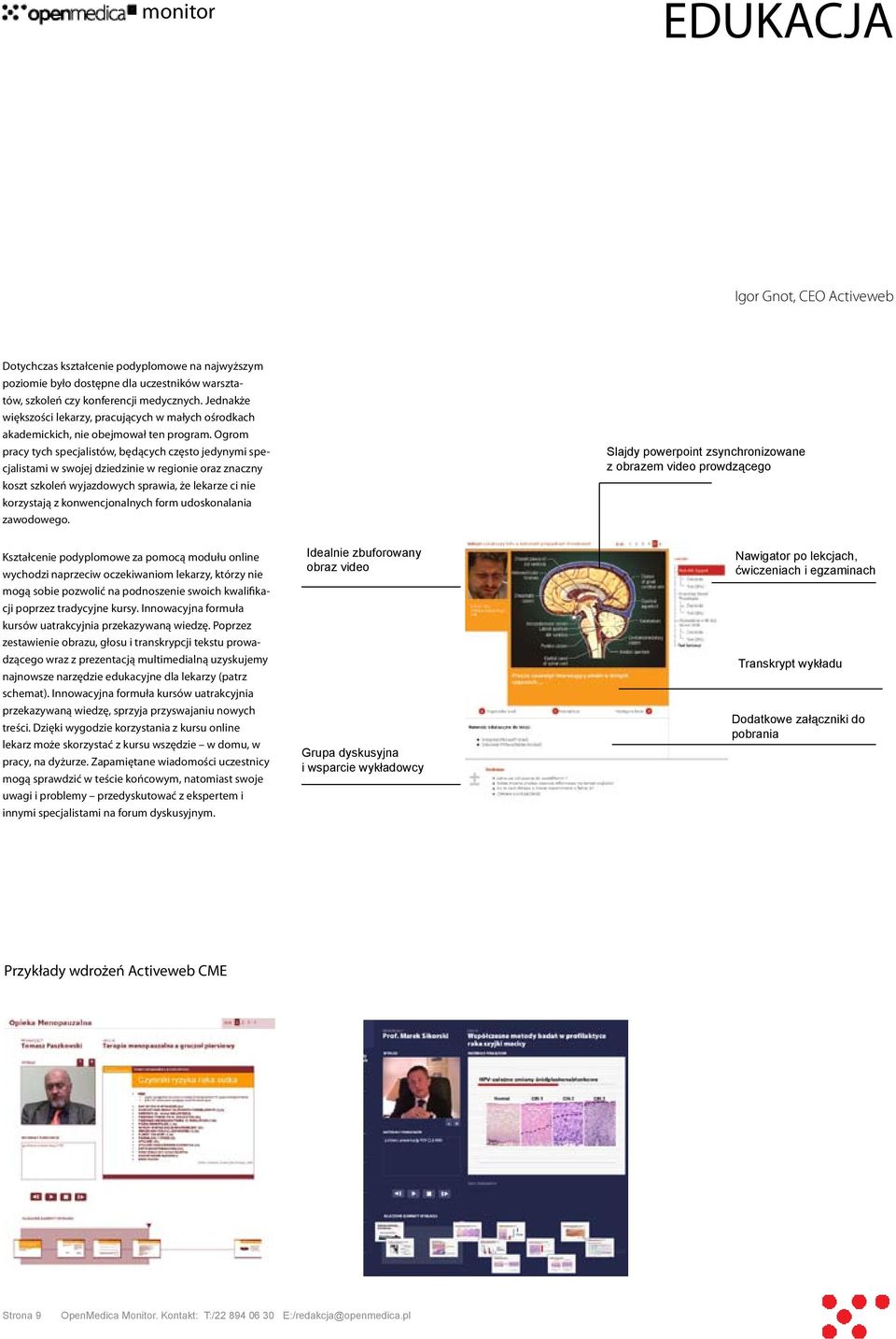 Ogrom pracy tych specjalistów, będących często jedynymi specjalistami w swojej dziedzinie w regionie oraz znaczny koszt szkoleń wyjazdowych sprawia, że lekarze ci nie korzystają z konwencjonalnych