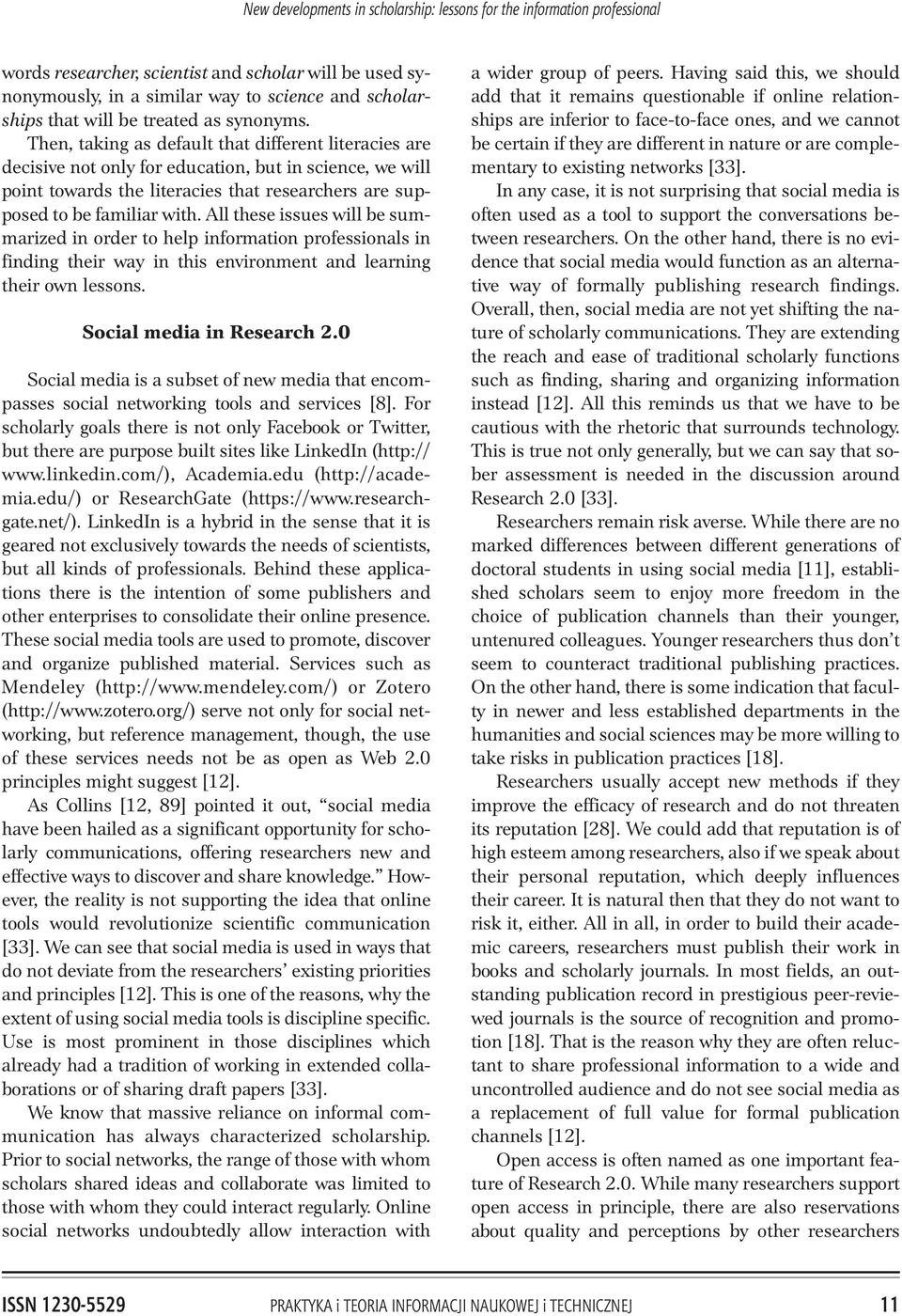 Then, taking as default that different literacies are decisive not only for education, but in science, we will point towards the literacies that researchers are supposed to be familiar with.