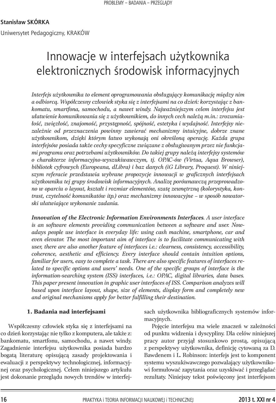 Wspó³czesny cz³owiek styka siê z interfejsami na co dzieñ: korzystaj¹c z bankomatu, smartfona, samochodu, a nawet windy.