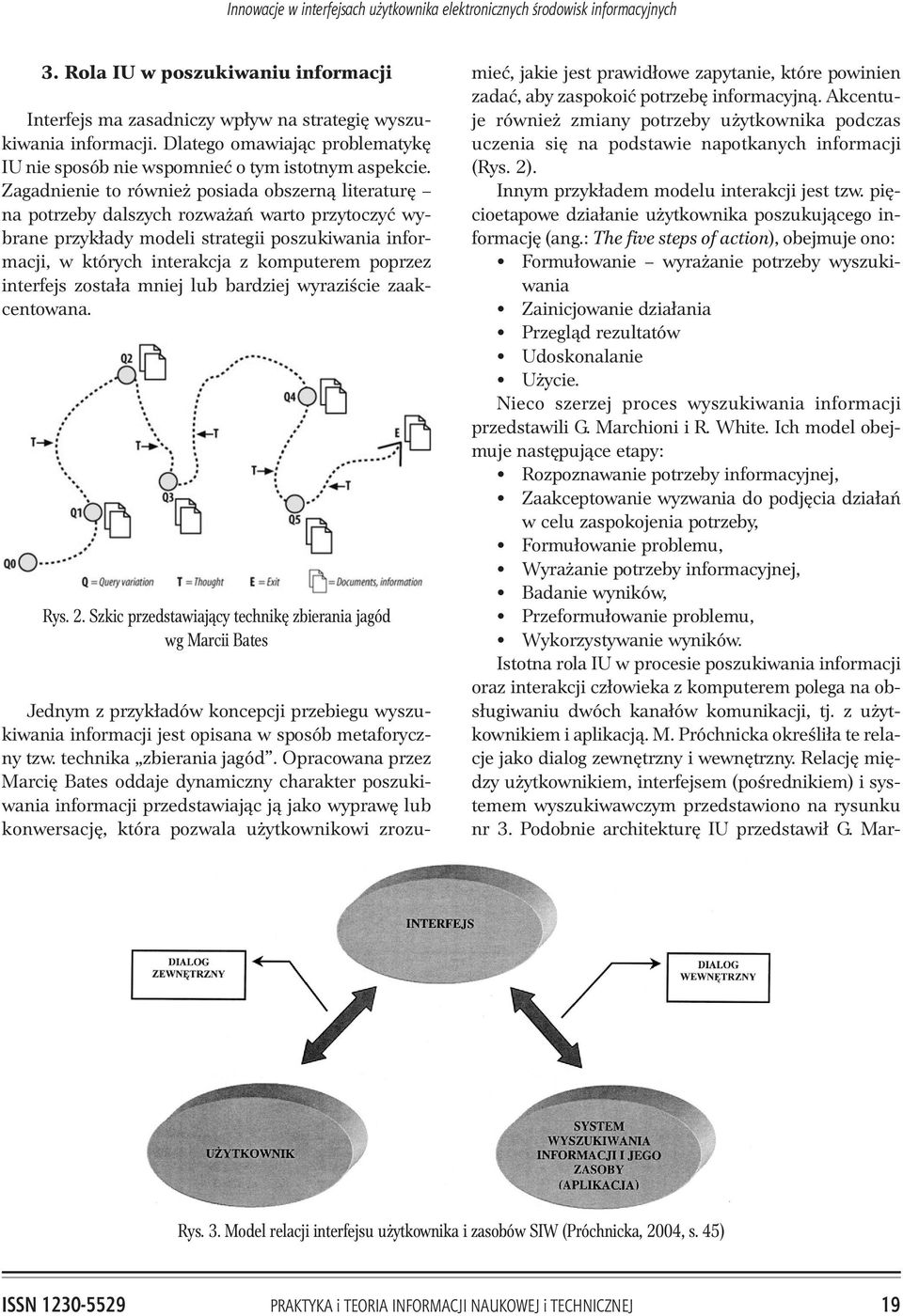 Zagadnienie to równie posiada obszern¹ literaturê na potrzeby dalszych rozwa añ warto przytoczyæ wybrane przyk³ady modeli strategii poszukiwania informacji, w których interakcja z komputerem poprzez