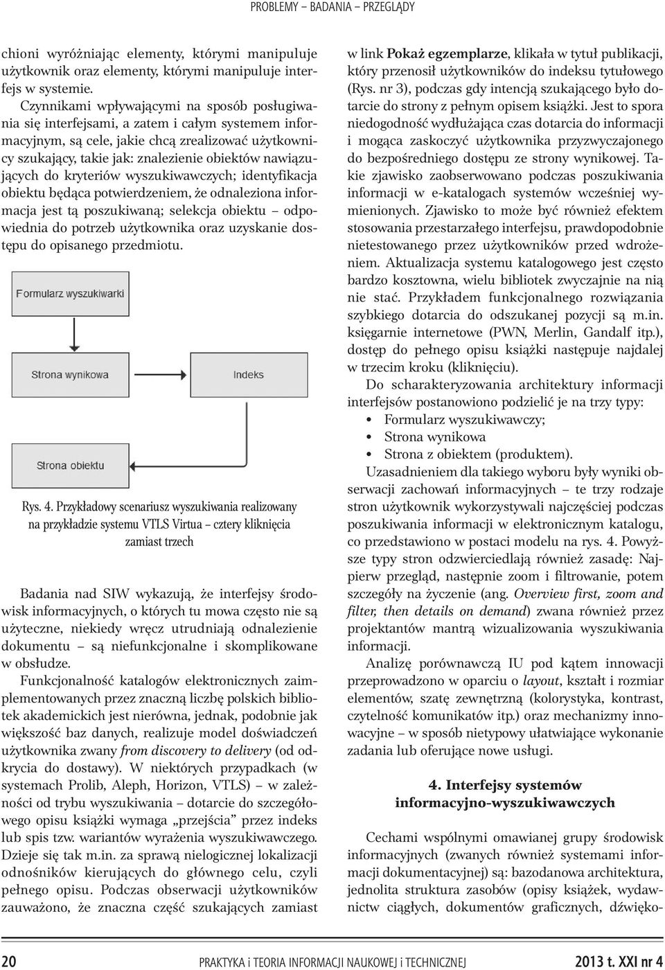 nawi¹zuj¹cych do kryteriów wyszukiwawczych; identyfikacja obiektu bêd¹ca potwierdzeniem, e odnaleziona informacja jest t¹ poszukiwan¹; selekcja obiektu odpowiednia do potrzeb u ytkownika oraz