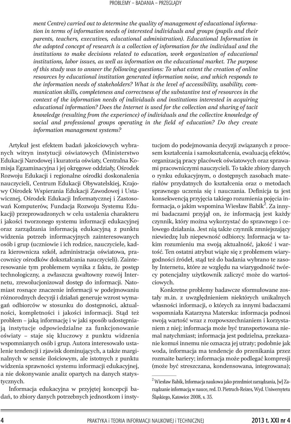 Educational Information in the adopted concept of research is a collection of information for the individual and the institutions to make decisions related to education, work organization of