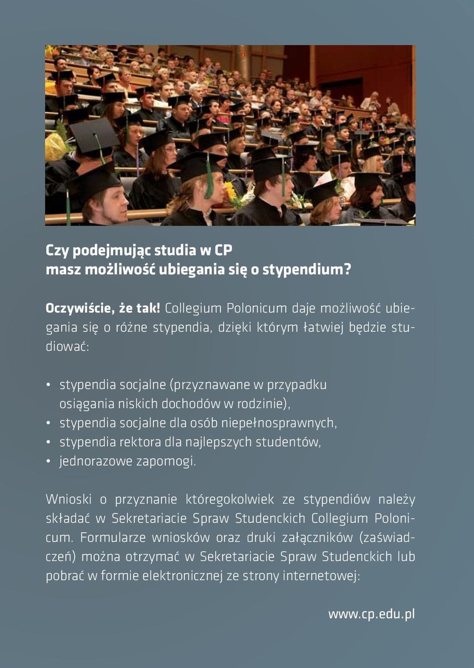 dochodów w rodzinie), stypendia socjalne dla osób niepełnosprawnych, stypendia rektora dla najlepszych studentów, jednorazowe zapomogi.