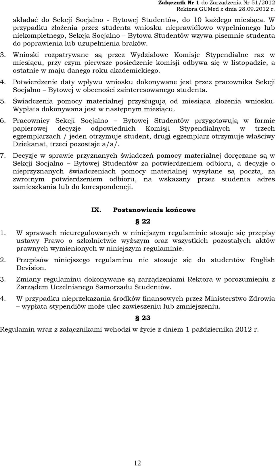 Wnioski rozpatrywane są przez Wydziałowe Komisje Stypendialne raz w miesiącu, przy czym pierwsze posiedzenie komisji odbywa się w listopadzie, a ostatnie w maju danego roku akademickiego. 4.