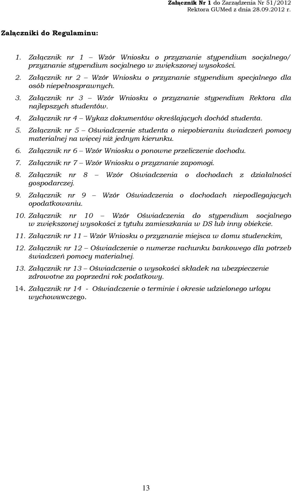 Załącznik nr 4 Wykaz dokumentów określających dochód studenta. 5. Załącznik nr 5 Oświadczenie studenta o niepobieraniu świadczeń pomocy materialnej na więcej niż jednym kierunku. 6.