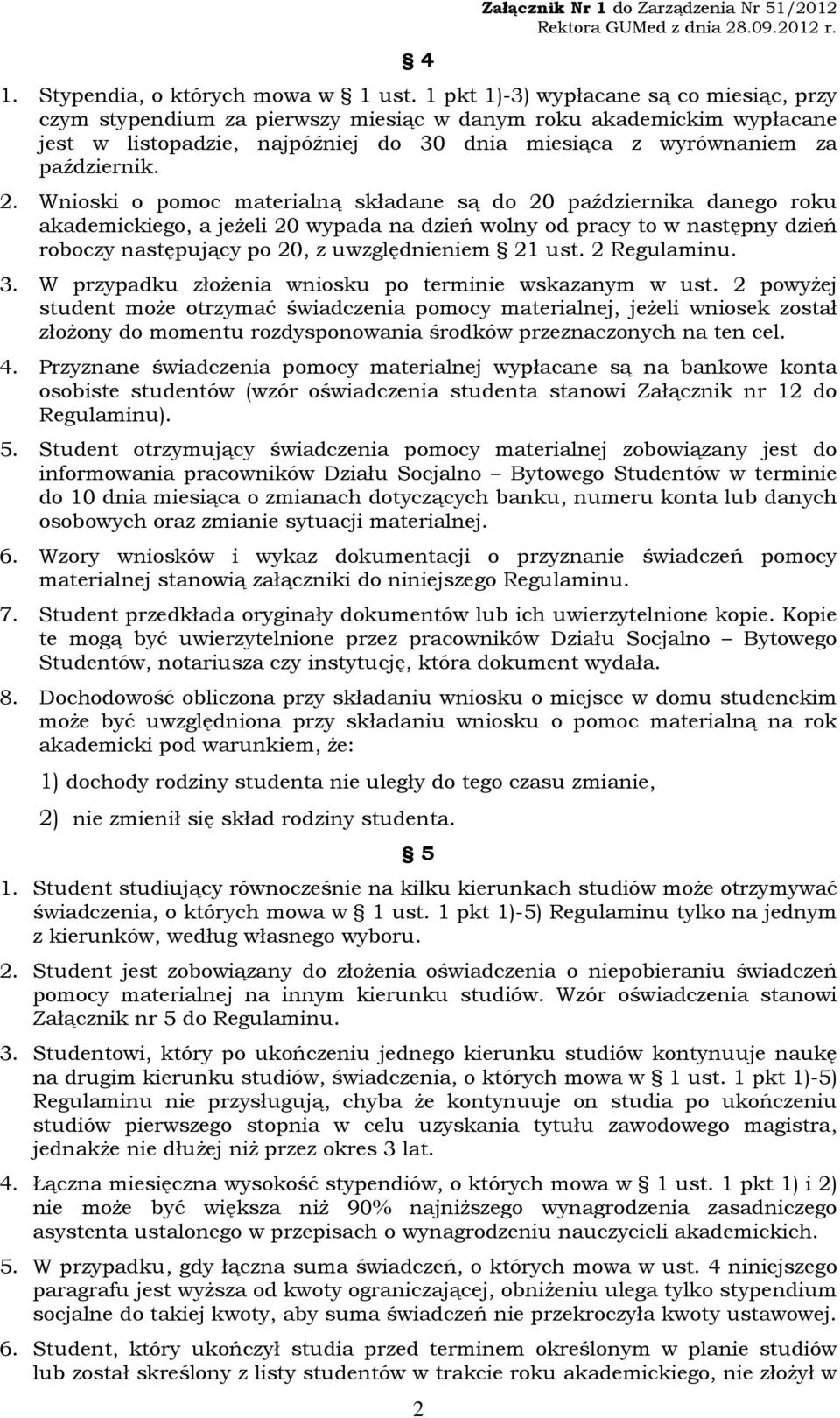 Wnioski o pomoc materialną składane są do 20 października danego roku akademickiego, a jeżeli 20 wypada na dzień wolny od pracy to w następny dzień roboczy następujący po 20, z uwzględnieniem 21 ust.