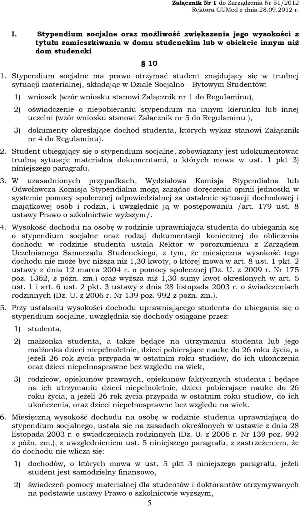 Regulaminu), 2) oświadczenie o niepobieraniu stypendium na innym kierunku lub innej uczelni (wzór wniosku stanowi Załącznik nr 5 do Regulaminu ), 3) dokumenty określające dochód studenta, których