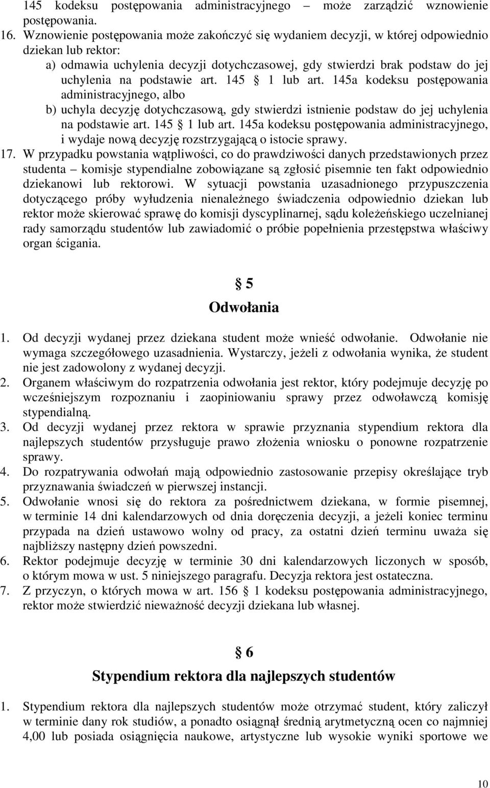 podstawie art. 145 1 lub art. 145a kodeksu postępowania administracyjnego, albo b) uchyla decyzję dotychczasową, gdy stwierdzi istnienie podstaw do jej uchylenia na podstawie art. 145 1 lub art. 145a kodeksu postępowania administracyjnego, i wydaje nową decyzję rozstrzygającą o istocie sprawy.