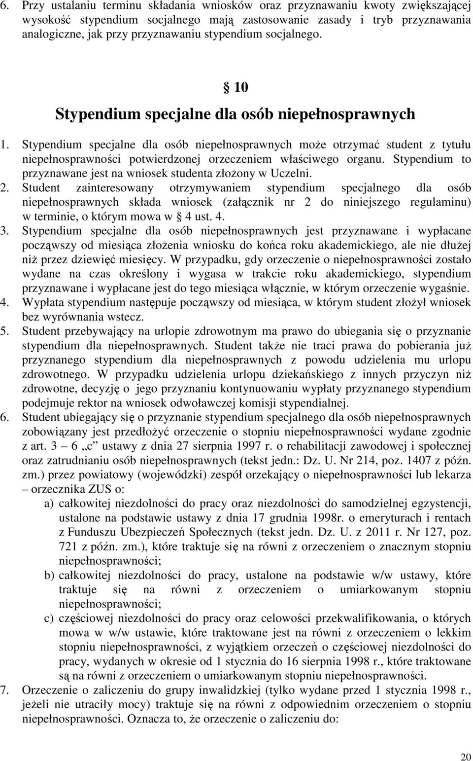 Stypendium specjalne dla osób niepełnosprawnych moŝe otrzymać student z tytułu niepełnosprawności potwierdzonej orzeczeniem właściwego organu.