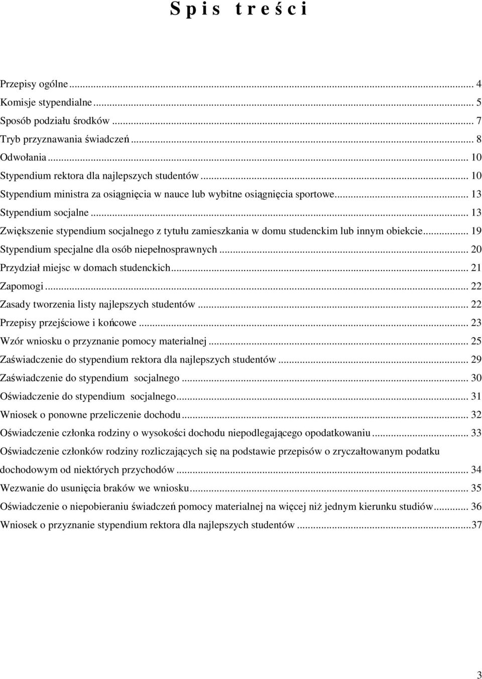 .. 13 Zwiększenie stypendium socjalnego z tytułu zamieszkania w domu studenckim lub innym obiekcie... 19 Stypendium specjalne dla osób niepełnosprawnych... 20 Przydział miejsc w domach studenckich.