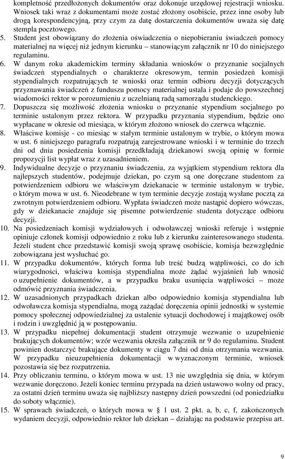 Student jest obowiązany do złoŝenia oświadczenia o niepobieraniu świadczeń pomocy materialnej na więcej niŝ jednym kierunku stanowiącym załącznik nr 10 do niniejszego regulaminu. 6.