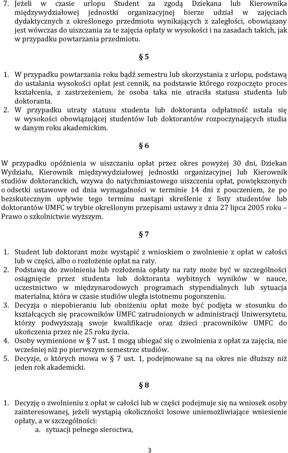 W przypadku powtarzania roku bądź semestru lub skorzystania z urlopu, podstawą do ustalania wysokości opłat jest cennik, na podstawie którego rozpoczęto proces kształcenia, z zastrzeżeniem, że osoba