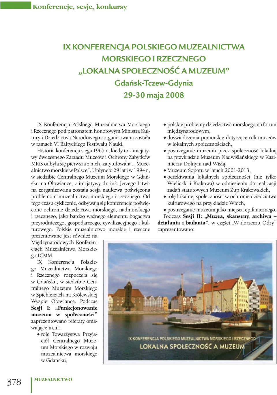 , kiedy to z inicjatywy ówczesnego Zarządu Muzeów i Ochrony Zabytków MKiS odbyła się pierwsza z nich, zatytułowana. Muzealnictwo morskie w Polsce. Upłynęło 29 lat i w 1994 r.