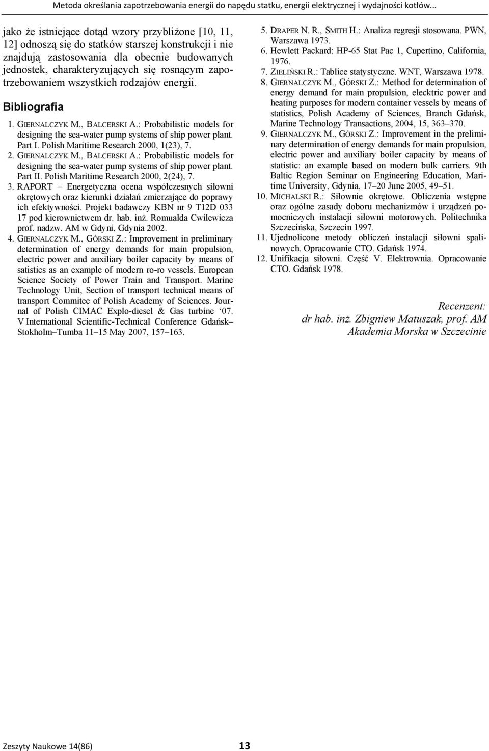 zapotrzebowaniem wszystkich rodzajów energii. Bibliografia 1. GIERNALCZYK M., BALCERSKI A.: Probabilistic models for designing the sea-water pump systems of ship power plant. Part I.