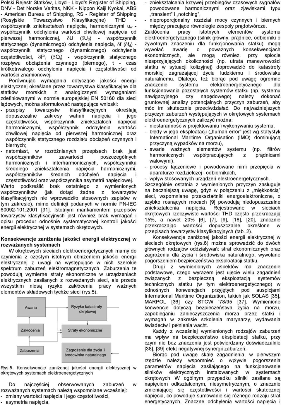 odchyleia apięcia, δf (δf d ) - współczyik statyczego (dyamiczego) odchyleia częstotliwości, δp i (δq i ) - współczyik statyczego rozpływu obciążeia czyego (bierego), t - czas krótkotrwałego