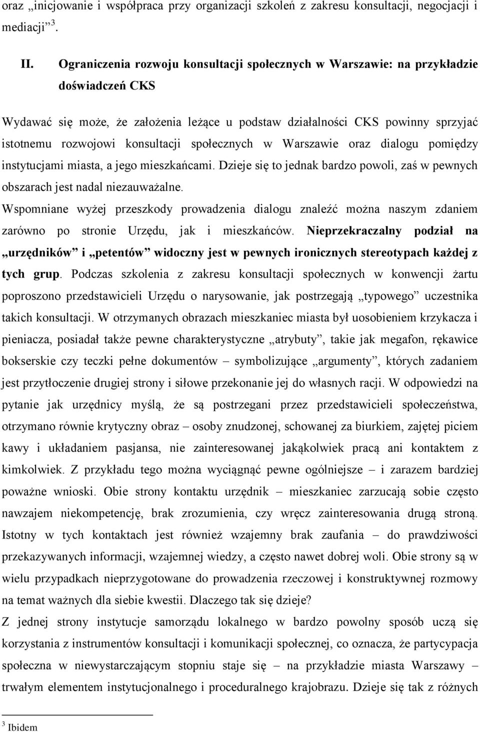 konsultacji społecznych w Warszawie oraz dialogu pomiędzy instytucjami miasta, a jego mieszkańcami. Dzieje się to jednak bardzo powoli, zaś w pewnych obszarach jest nadal niezauważalne.