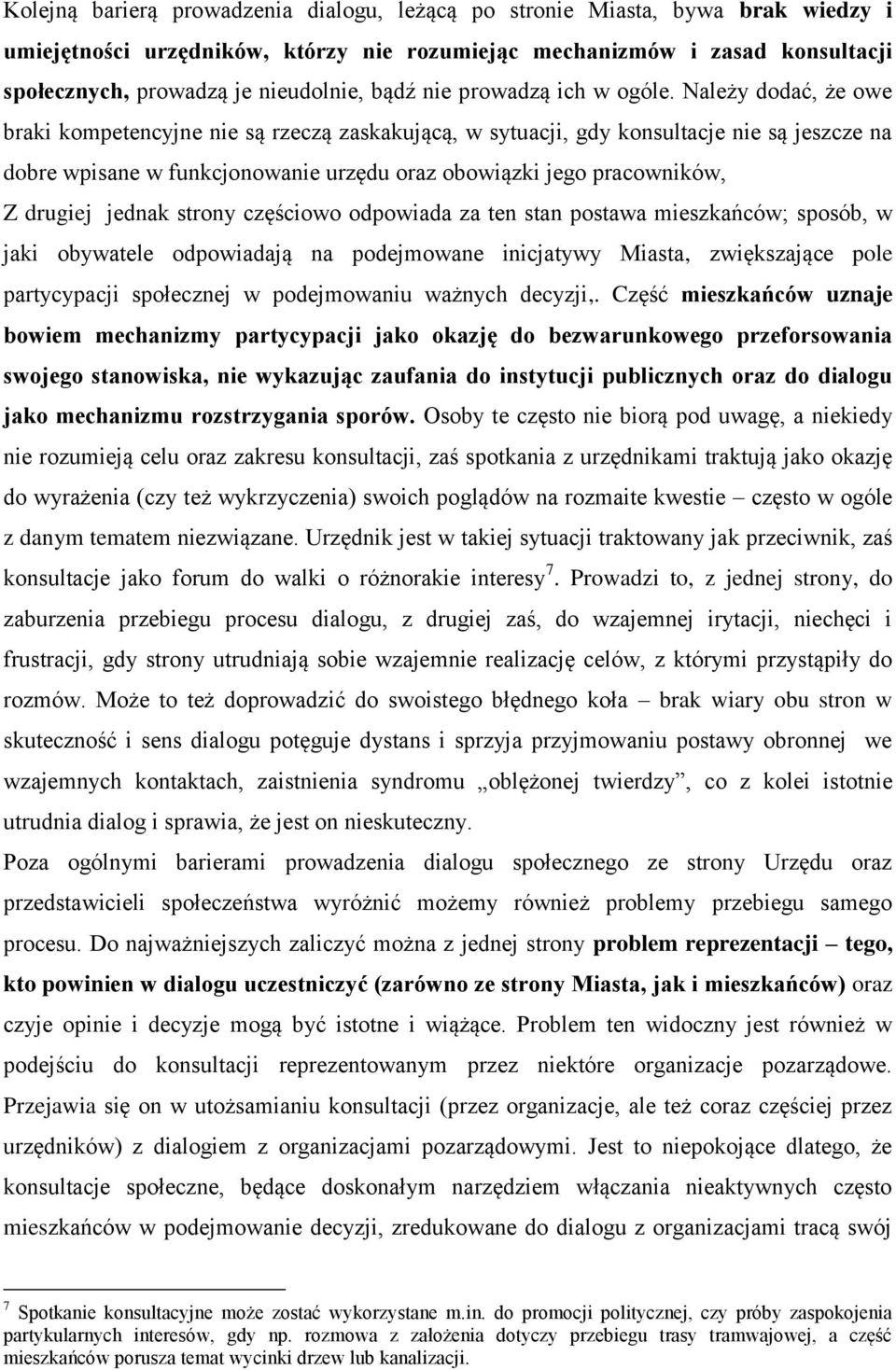 Należy dodać, że owe braki kompetencyjne nie są rzeczą zaskakującą, w sytuacji, gdy konsultacje nie są jeszcze na dobre wpisane w funkcjonowanie urzędu oraz obowiązki jego pracowników, Z drugiej