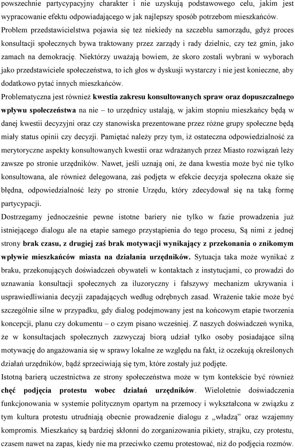 Niektórzy uważają bowiem, że skoro zostali wybrani w wyborach jako przedstawiciele społeczeństwa, to ich głos w dyskusji wystarczy i nie jest konieczne, aby dodatkowo pytać innych mieszkańców.