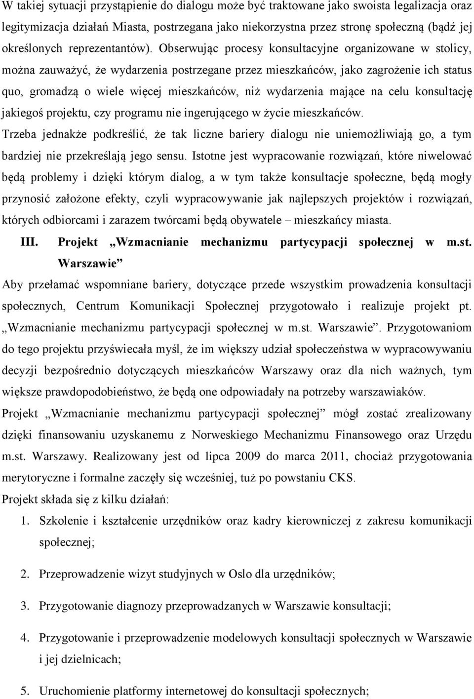 Obserwując procesy konsultacyjne organizowane w stolicy, można zauważyć, że wydarzenia postrzegane przez mieszkańców, jako zagrożenie ich status quo, gromadzą o wiele więcej mieszkańców, niż