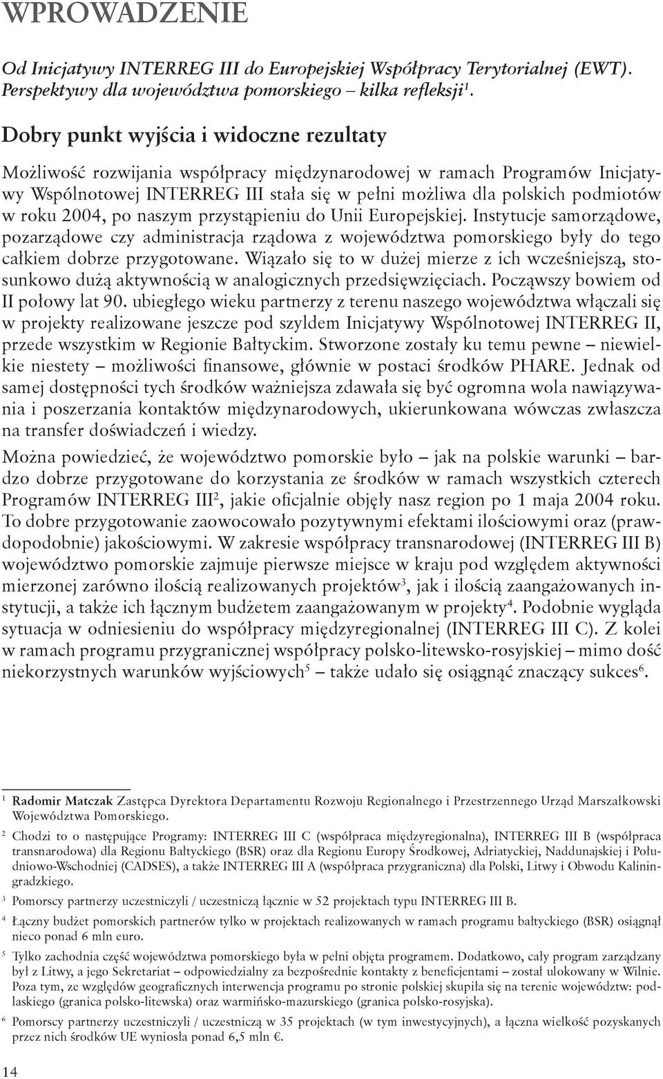 roku 2004, po naszym przystąpieniu do Unii Europejskiej. Instytucje samorządowe, pozarządowe czy administracja rządowa z województwa pomorskiego były do tego całkiem dobrze przygotowane.