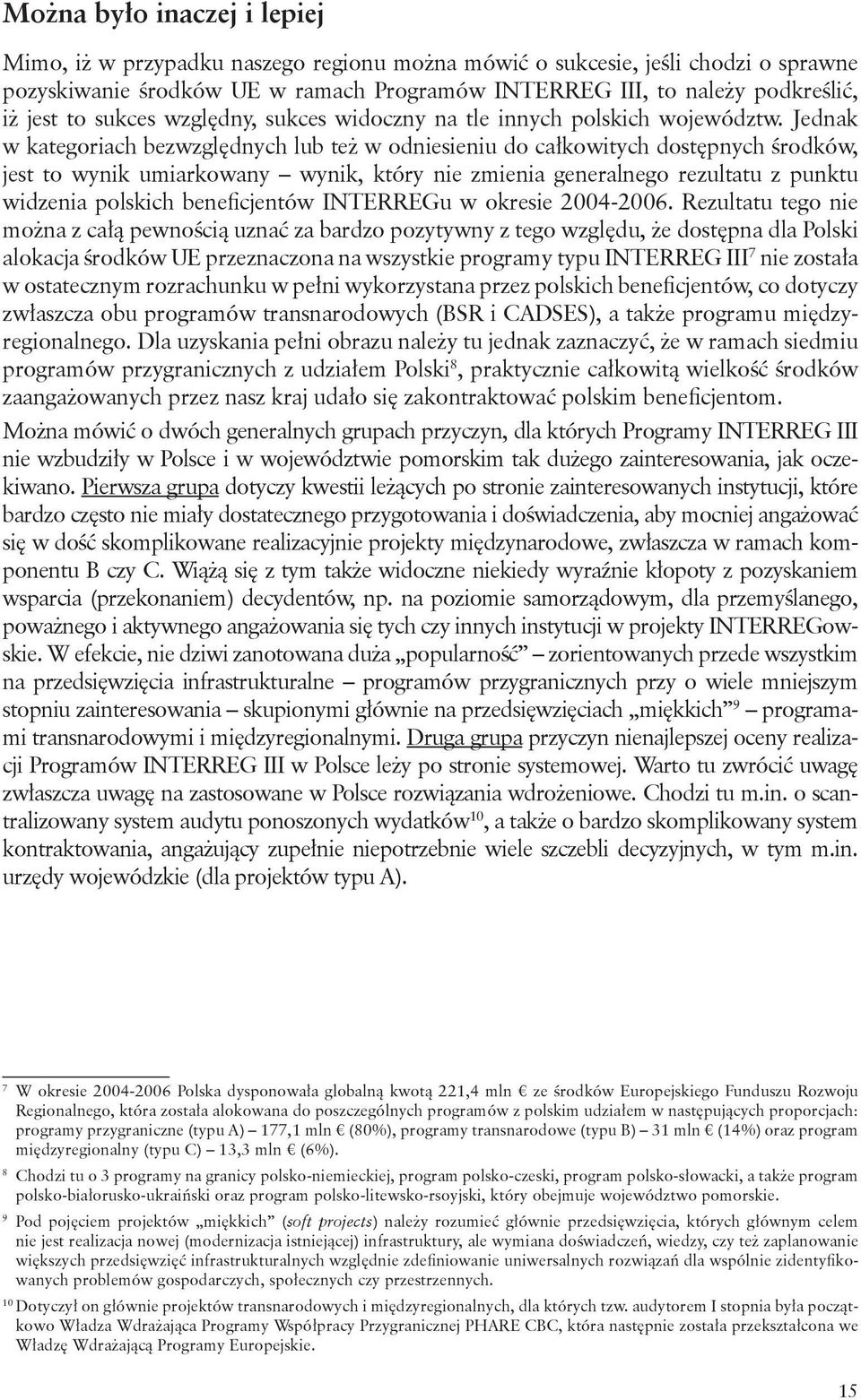 Jednak w kategoriach bezwzględnych lub też w odniesieniu do całkowitych dostępnych środków, jest to wynik umiarkowany wynik, który nie zmienia generalnego rezultatu z punktu widzenia polskich