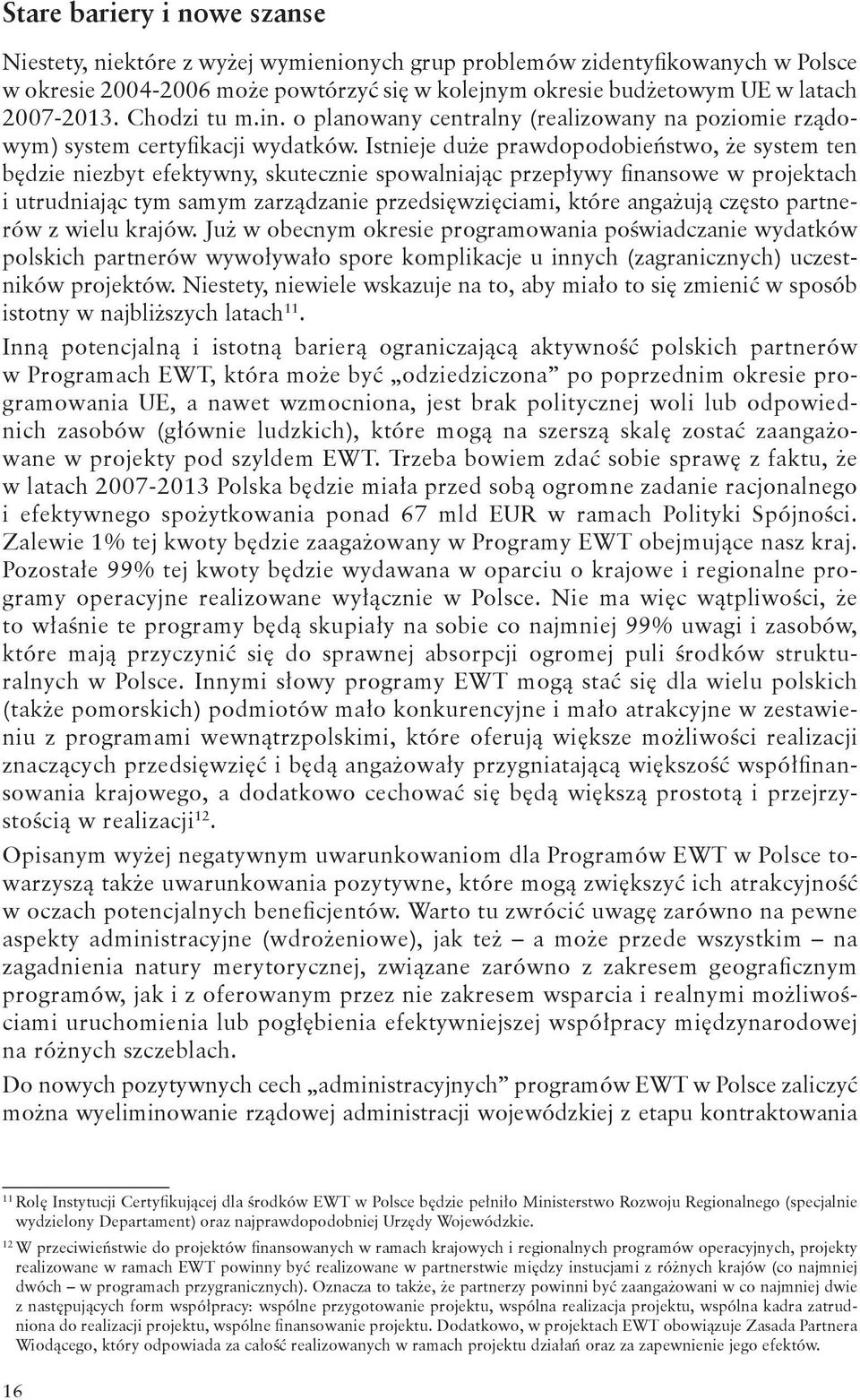 Istnieje duże prawdopodobieństwo, że system ten będzie niezbyt efektywny, skutecznie spowalniając przepływy finansowe w projektach i utrudniając tym samym zarządzanie przedsięwzięciami, które