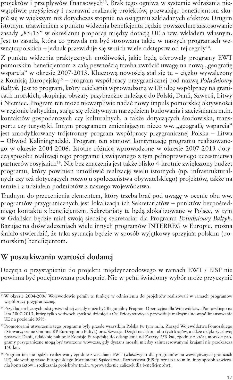 Drugim istotnym ułatwieniem z punktu widzenia beneficjenta będzie powszechne zastosowanie zasady 85:15 w określaniu proporcji między dotacją UE a tzw. wkładem własnym.