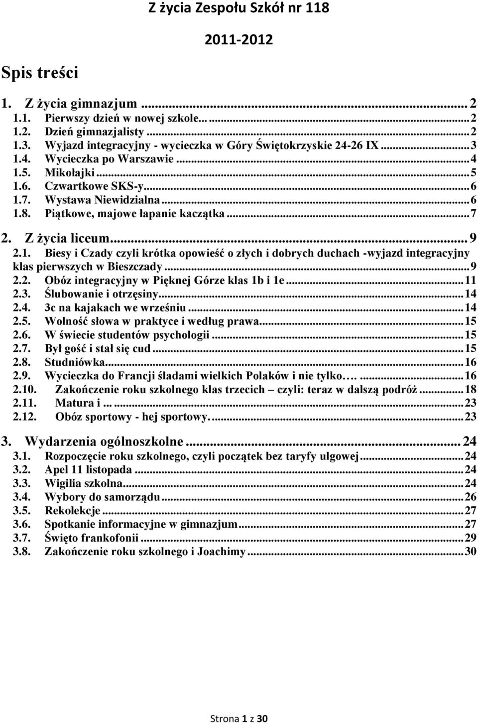 Piątkowe, majowe łapanie kaczątka... 7 2. Z życia liceum... 9 2.1. Biesy i Czady czyli krótka opowieść o złych i dobrych duchach -wyjazd integracyjny klas pierwszych w Bieszczady... 9 2.2. Obóz integracyjny w Pięknej Górze klas 1b i 1e.