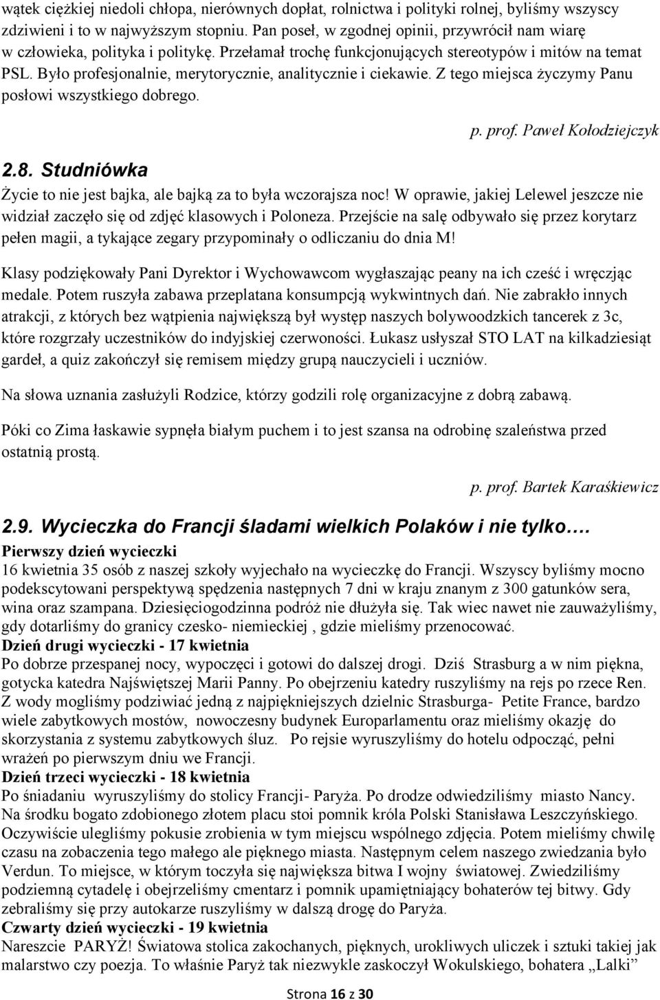 Było profesjonalnie, merytorycznie, analitycznie i ciekawie. Z tego miejsca życzymy Panu posłowi wszystkiego dobrego. Strona 16 z 30 p. prof. Paweł Kołodziejczyk 2.8.