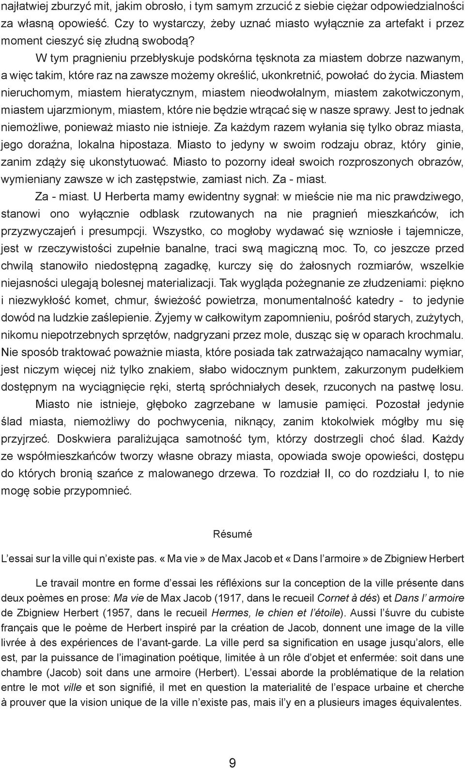 W tym pragnieniu przebłyskuje podskórna tęsknota za miastem dobrze nazwanym, a więc takim, które raz na zawsze możemy określić, ukonkretnić, powołać do życia.