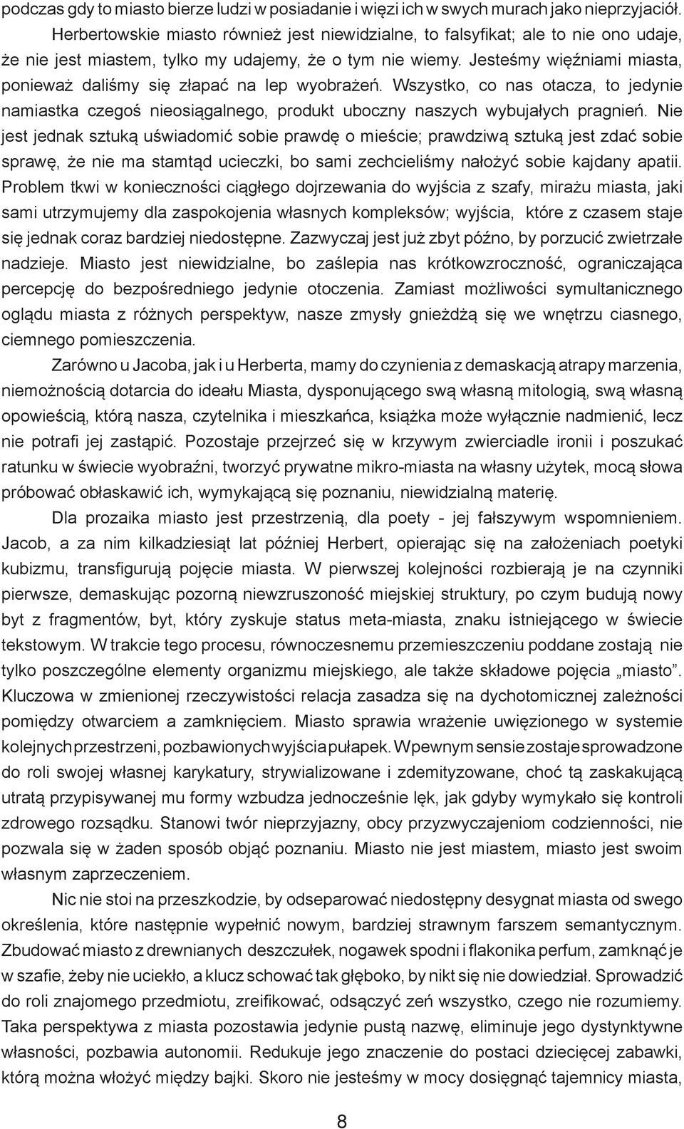 Jesteśmy więźniami miasta, ponieważ daliśmy się złapać na lep wyobrażeń. Wszystko, co nas otacza, to jedynie namiastka czegoś nieosiągalnego, produkt uboczny naszych wybujałych pragnień.