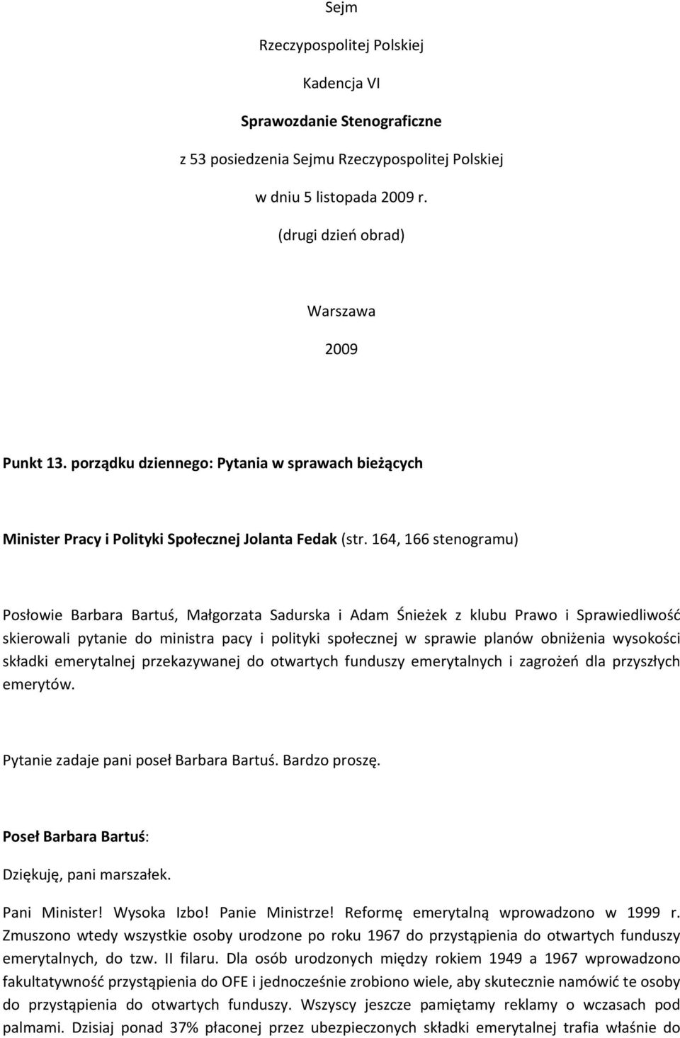 164, 166 stenogramu) Posłowie Barbara Bartuś, Małgorzata Sadurska i Adam Śnieżek z klubu Prawo i Sprawiedliwość skierowali pytanie do ministra pacy i polityki społecznej w sprawie planów obniżenia