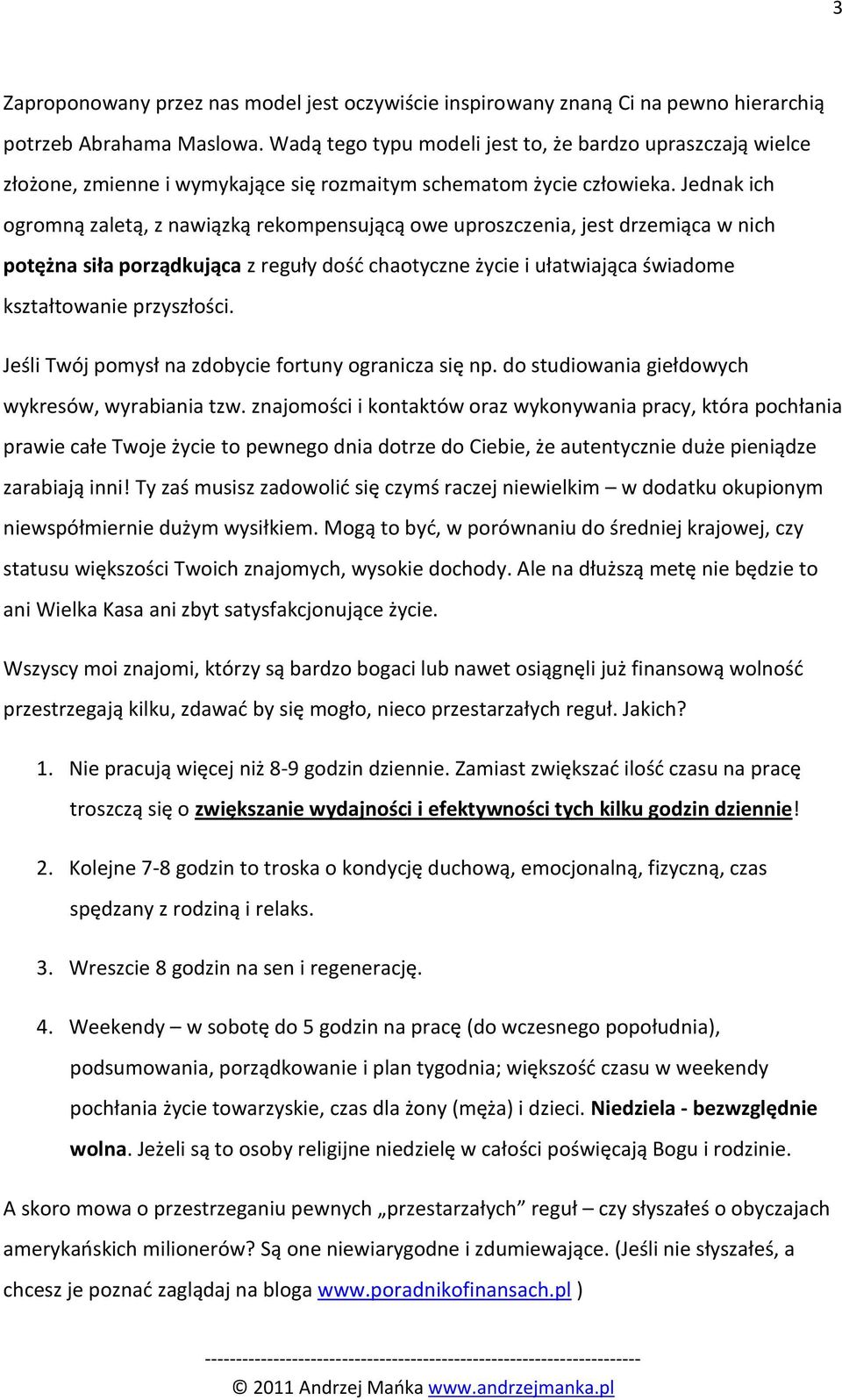 Jednak ich ogromną zaletą, z nawiązką rekompensującą owe uproszczenia, jest drzemiąca w nich potężna siła porządkująca z reguły dośd chaotyczne życie i ułatwiająca świadome kształtowanie przyszłości.