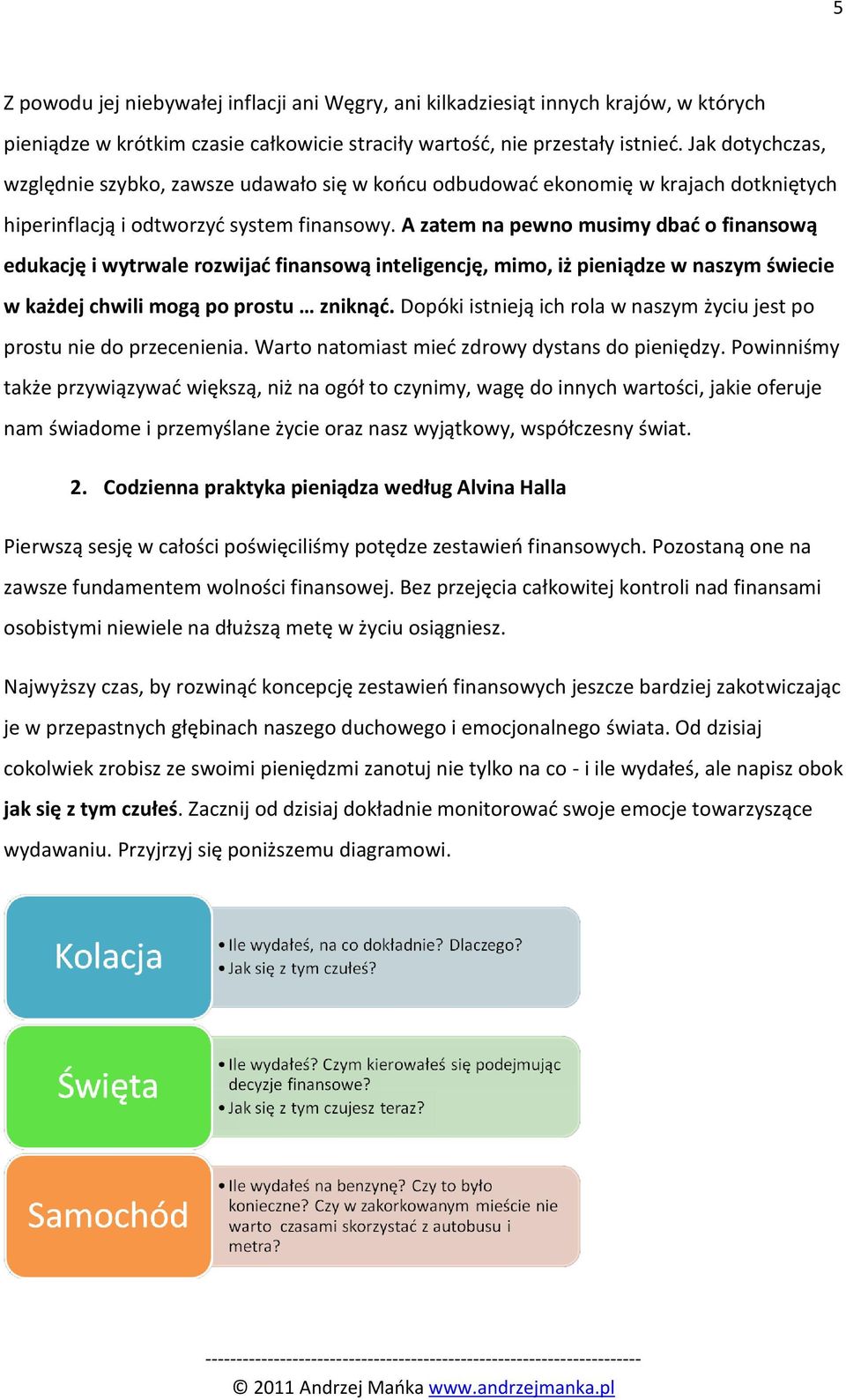 A zatem na pewno musimy dbad o finansową edukację i wytrwale rozwijad finansową inteligencję, mimo, iż pieniądze w naszym świecie w każdej chwili mogą po prostu zniknąd.