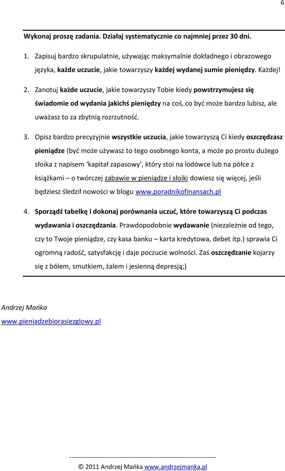 Zanotuj każde uczucie, jakie towarzyszy Tobie kiedy powstrzymujesz się świadomie od wydania jakichś pieniędzy na coś, co byd może bardzo lubisz, ale uważasz to za zbytnią rozrzutnośd. 3.