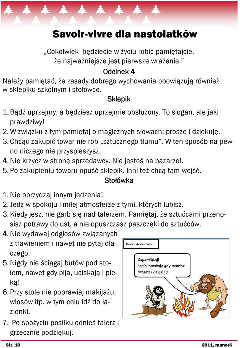 W związku z tym pamiętaj o magicznych słowach: proszę i dziękuję. 3. Chcąc zakupić towar nie rób sztucznego tłumu. W ten sposób na pewno niczego nie przyspieszysz. 4. Nie krzycz w stronę sprzedawcy.