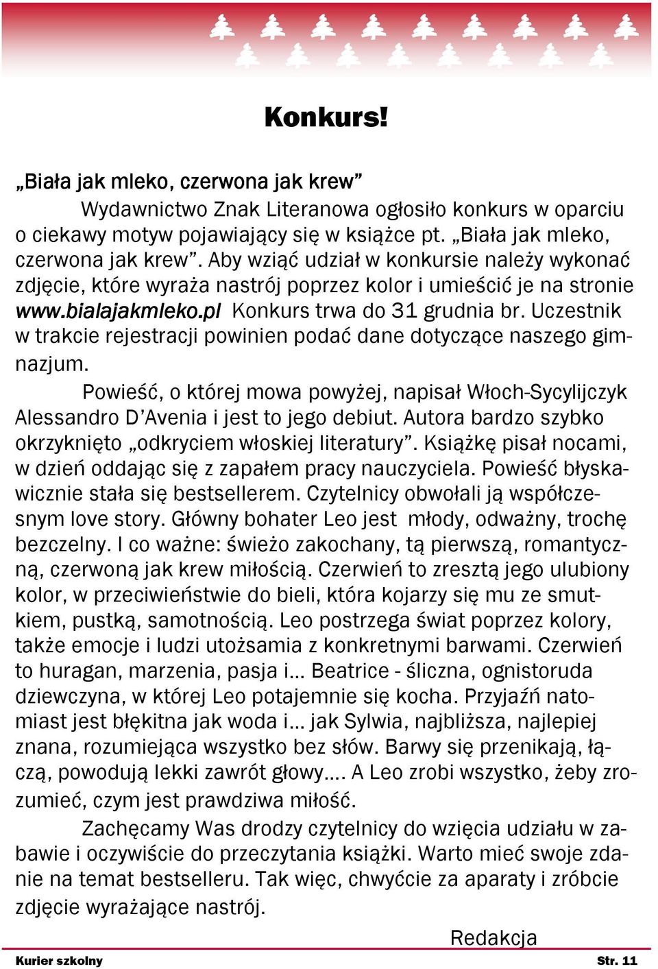 Powieść, o której mowa powyżej, napisał Włoch-Sycylijczyk Alessandro D Avenia i jest to jego debiut. Autora bardzo szybko okrzyknięto odkryciem włoskiej literatury.