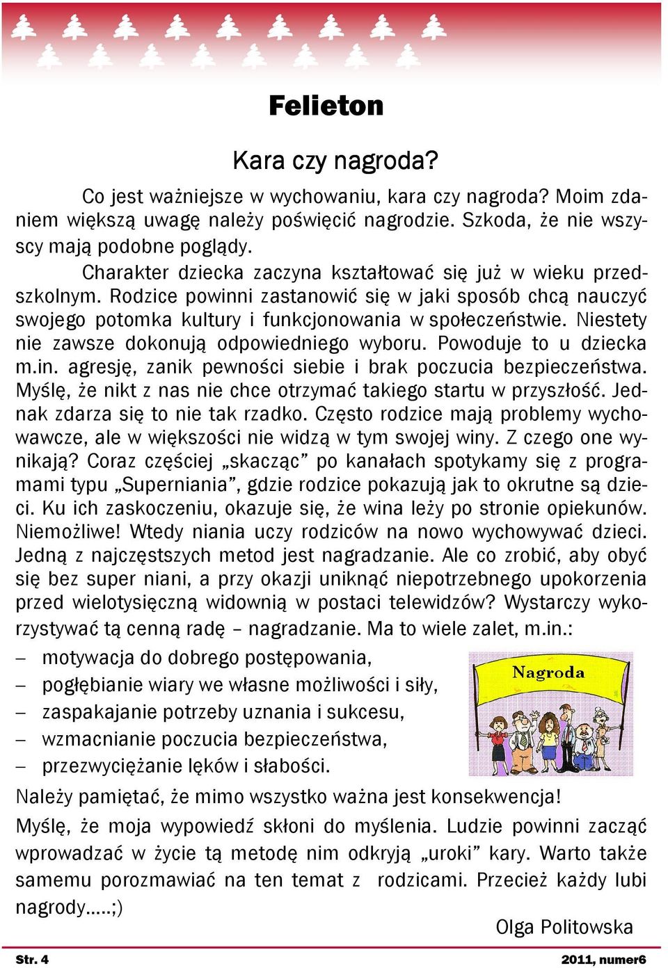 Niestety nie zawsze dokonują odpowiedniego wyboru. Powoduje to u dziecka m.in. agresję, zanik pewności siebie i brak poczucia bezpieczeństwa.