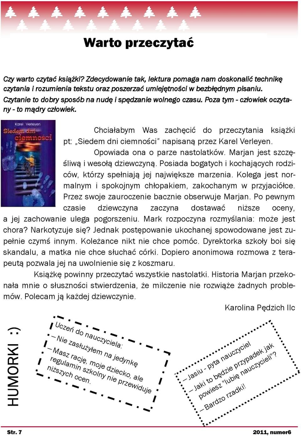 Chciałabym Was zachęcić do przeczytania książki pt: Siedem dni ciemności napisaną przez Karel Verleyen. Opowiada ona o parze nastolatków. Marjan jest szczęśliwą i wesołą dziewczyną.