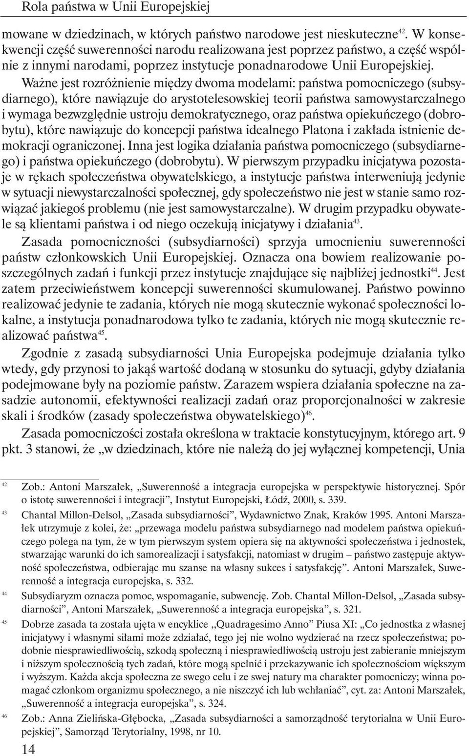 Wa ne jest rozró nienie mi dzy dwoma modelami: paƒstwa pomocniczego (subsydiarnego), które nawiàzuje do arystotelesowskiej teorii paƒstwa samowystarczalnego i wymaga bezwzgl dnie ustroju