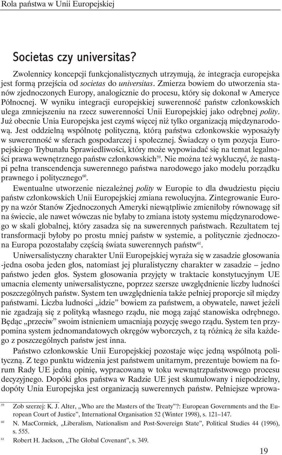 W wyniku integracji europejskiej suwerennoêç paƒstw cz onkowskich ulega zmniejszeniu na rzecz suwerennoêci Unii Europejskiej jako odr bnej polity.