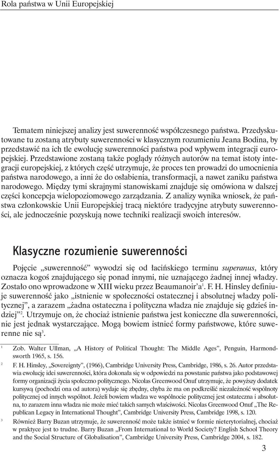 Przedstawione zostanà tak e poglàdy ró nych autorów na temat istoty integracji europejskiej, z których cz Êç utrzymuje, e proces ten prowadzi do umocnienia paƒstwa narodowego, a inni e do os abienia,