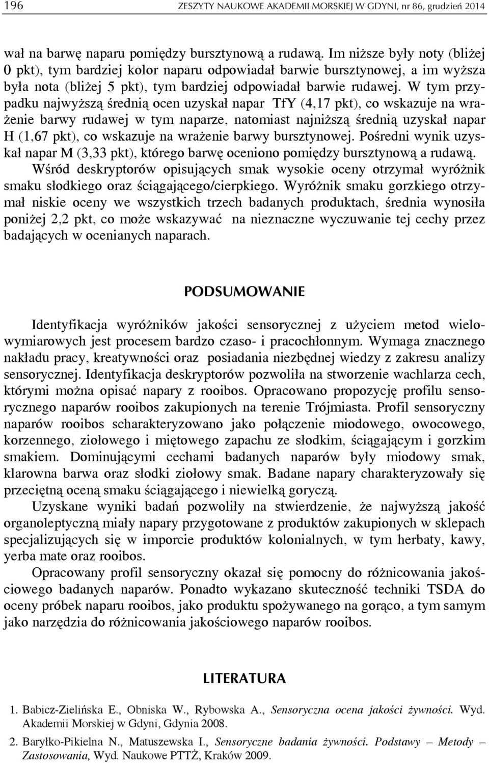 W tym przypdku njwyższą średnią ocen uzyskł npr TfY (4,17 pkt), co wskzuje n wrżenie brwy rudwej w tym nprze, ntomist njniższą średnią uzyskł npr H (1,7 pkt), co wskzuje n wrżenie brwy bursztynowej.