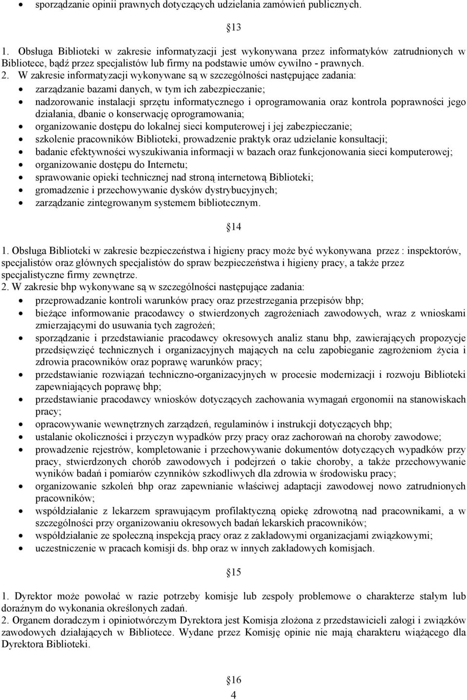 W zakresie informatyzacji wykonywane są w szczególności następujące zadania: zarządzanie bazami danych, w tym ich zabezpieczanie; nadzorowanie instalacji sprzętu informatycznego i oprogramowania oraz