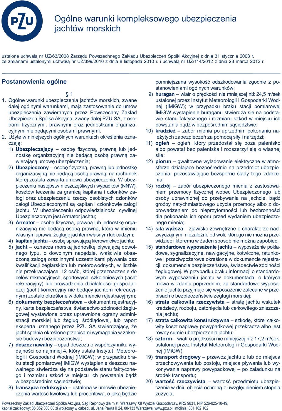 Postanowienia ogólne pomniejszana wysokość odszkodowania zgodnie z postanowieniami ogólnych warunków; 1 9) huragan wiatr o prędkości nie mniejszej niż 24,5 m/sek 1.