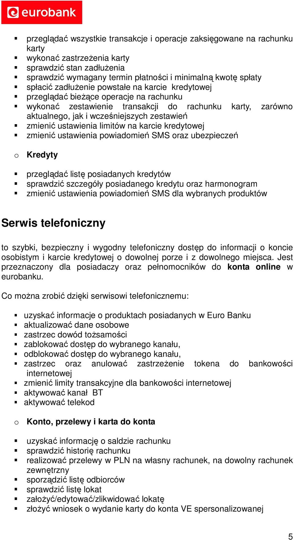 ustawienia limitów na karcie kredytowej zmienić ustawienia powiadomień SMS oraz ubezpieczeń o Kredyty przeglądać listę posiadanych kredytów sprawdzić szczegóły posiadanego kredytu oraz harmonogram