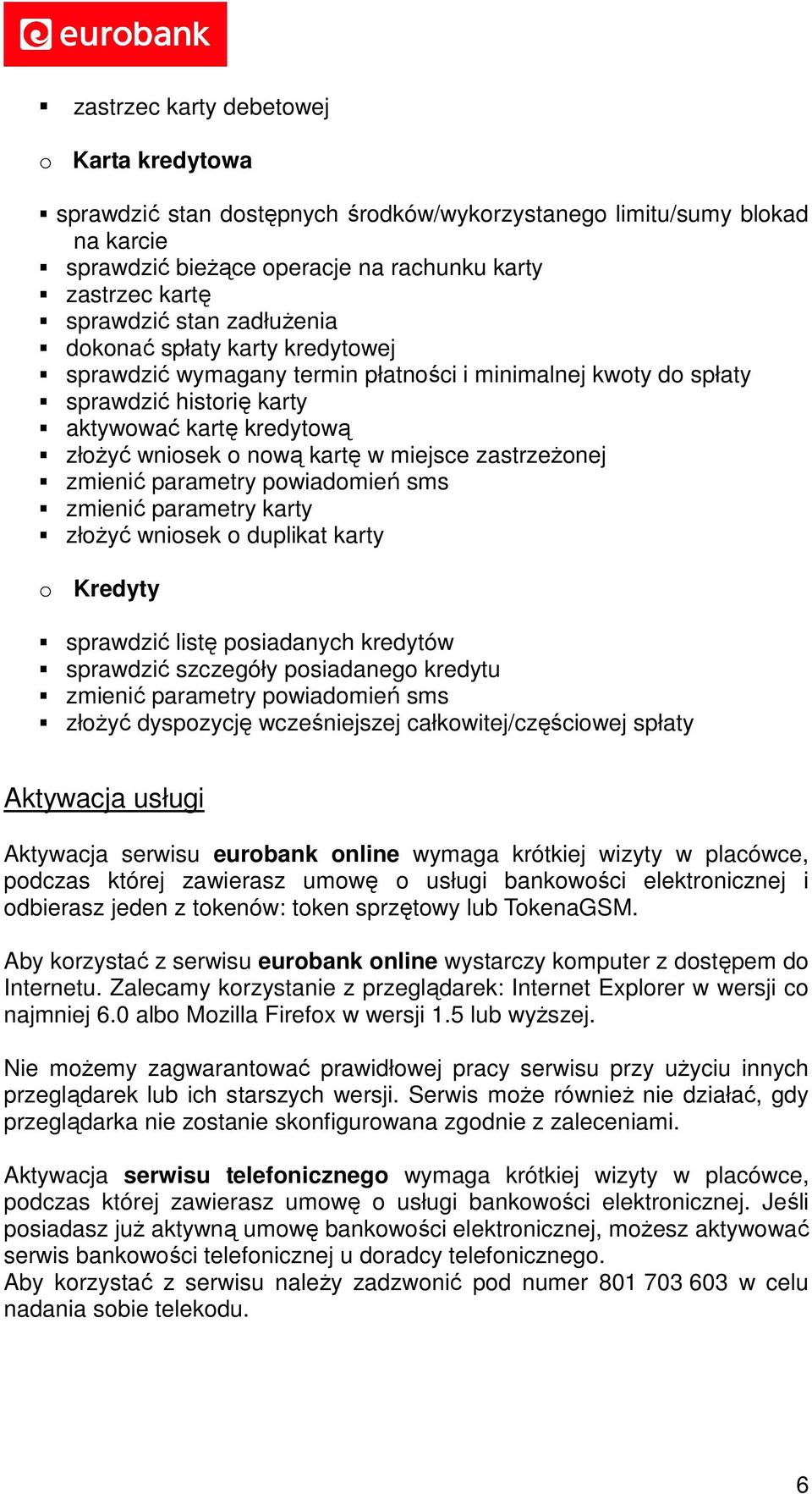 zastrzeżonej zmienić parametry powiadomień sms zmienić parametry karty złożyć wniosek o duplikat karty o Kredyty sprawdzić listę posiadanych kredytów sprawdzić szczegóły posiadanego kredytu zmienić